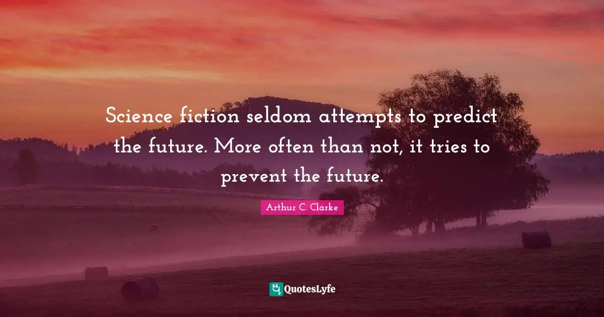 Science fiction seldom attempts to predict the future. More often than not, it tries to prevent the future.