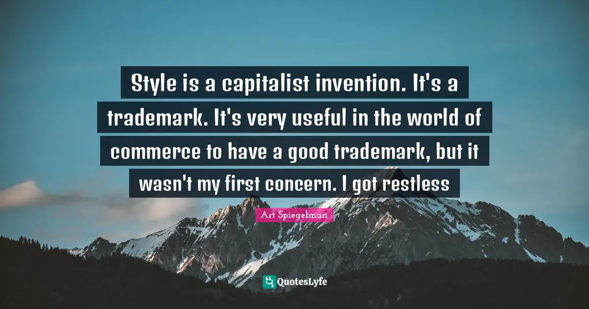 Art Spiegelman Quotes: "Style is a capitalist invention. It's a trademark. It's very useful in the world of commerce to have a good trademark, but it wasn't my first concern. I got restless"