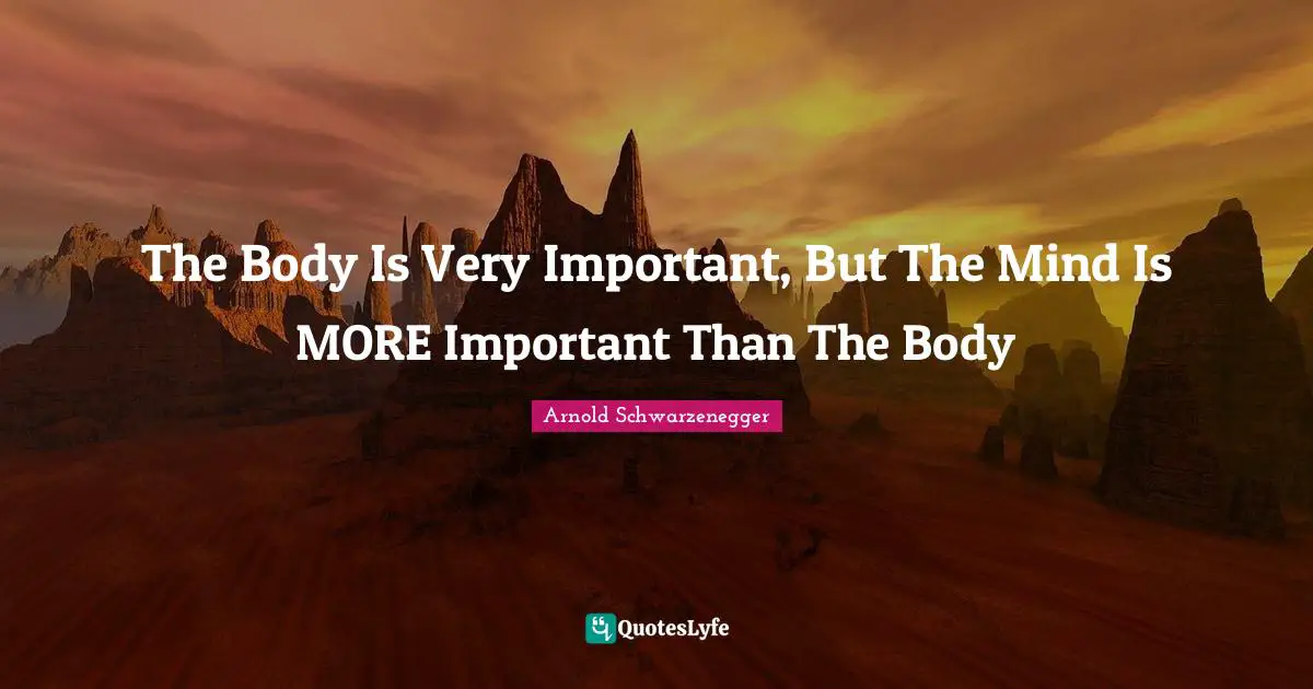 The Body Is Very Important, But The Mind Is MORE Important Than The Body