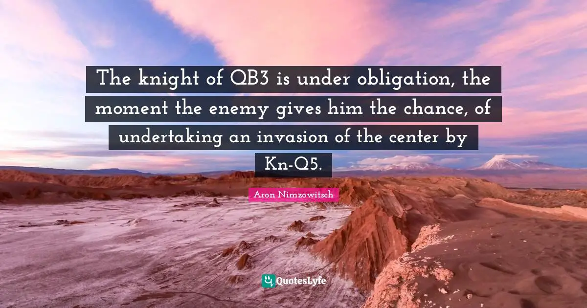 The knight of QB3 is under obligation, the moment the enemy gives him the chance, of undertaking an invasion of the center by Kn-Q5.