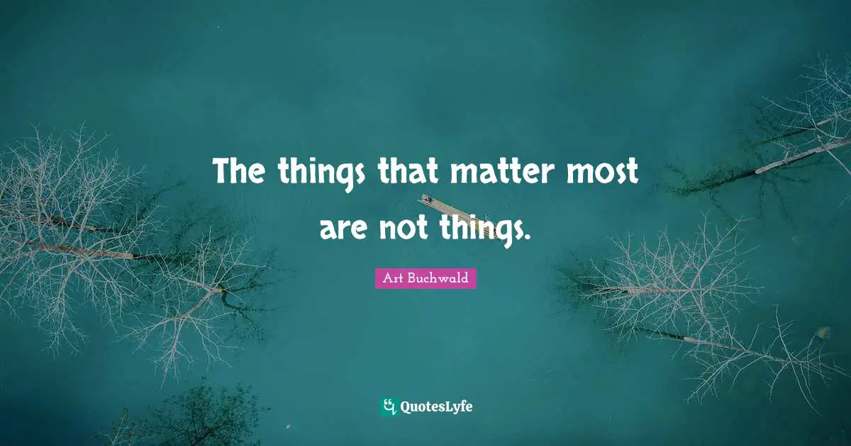 The things that matter most are not things.