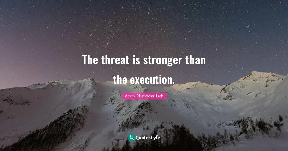 Threat Quotes: "The threat is stronger than the execution."