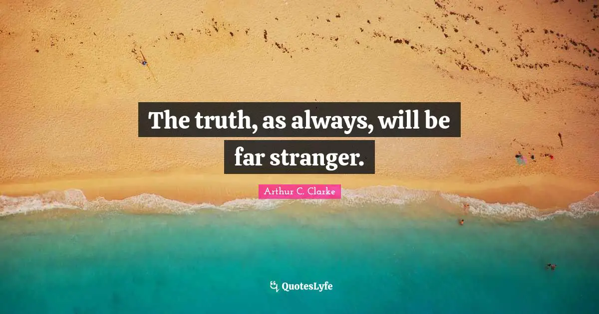 The truth, as always, will be far stranger.