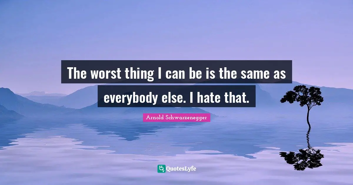 Fitness Quotes: "The worst thing I can be is the same as everybody else. I hate that."
