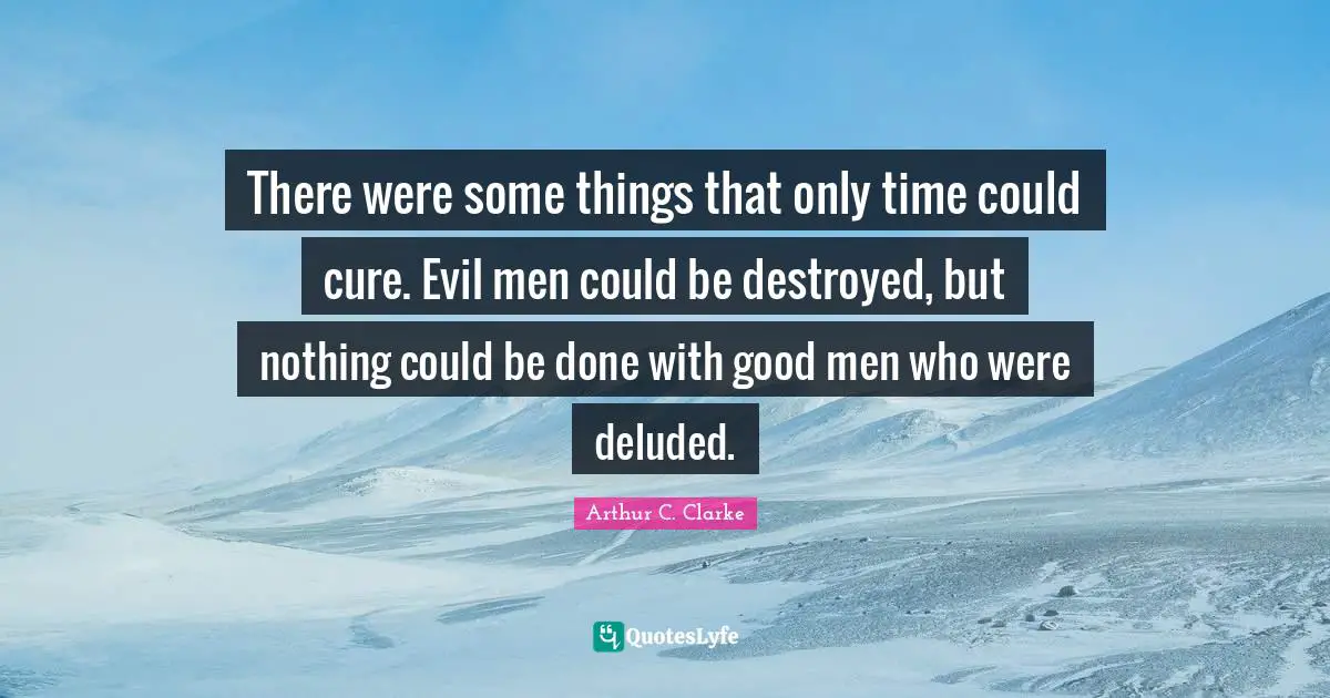 Deluded Quotes: "There were some things that only time could cure. Evil men could be destroyed, but nothing could be done with good men who were deluded."