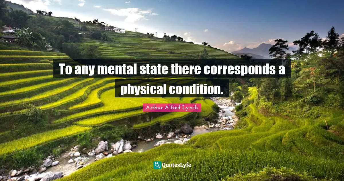 To any mental state there corresponds a physical condition.
