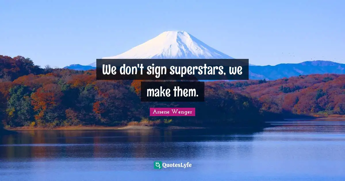 Soccer Quotes: "We don't sign superstars, we make them."