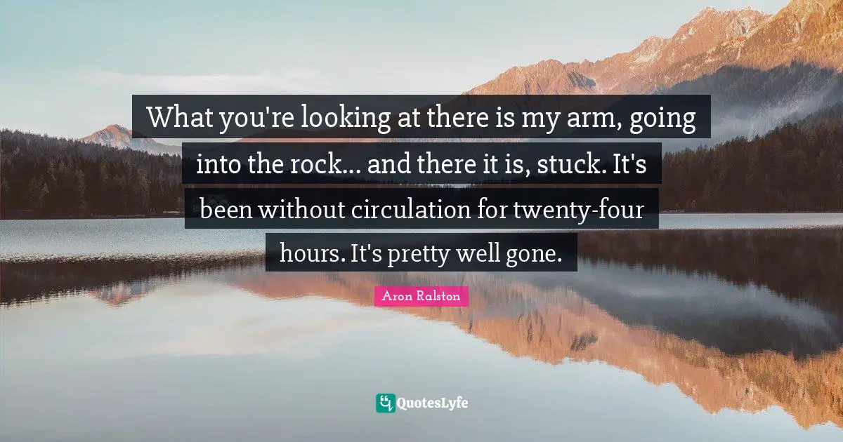 What you're looking at there is my arm, going into the rock... and there it is, stuck. It's been without circulation for twenty-four hours. It's pretty well gone.