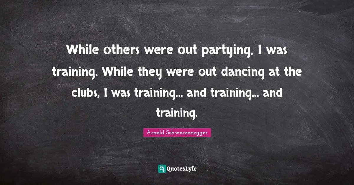 While others were out partying, I was training. While they were out dancing at the clubs, I was training... and training... and training.