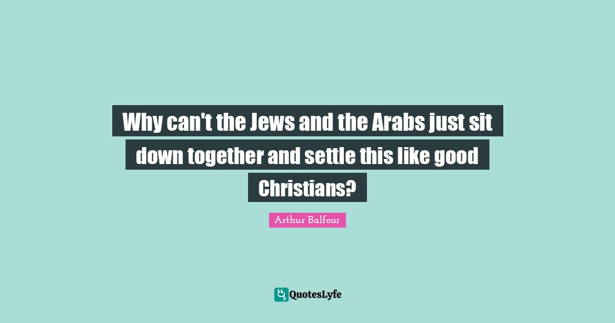 Why can't the Jews and the Arabs just sit down together and settle this like good Christians?