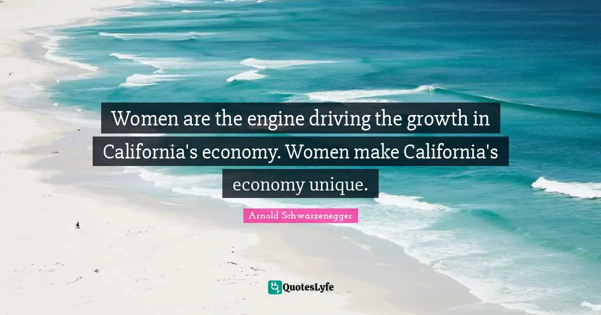 Women are the engine driving the growth in California's economy. Women make California's economy unique.