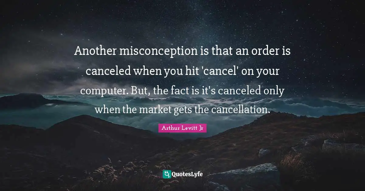 Another misconception is that an order is canceled when you hit 'cancel' on your computer. But, the fact is it's canceled only when the market gets the cancellation.