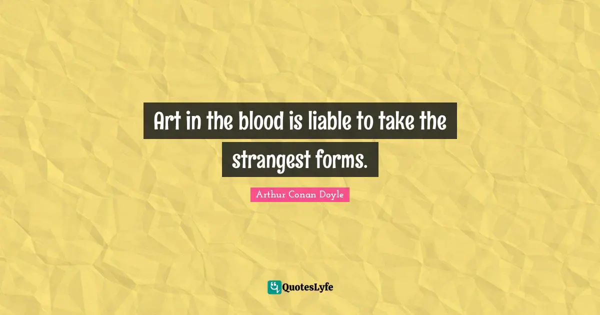 Art in the blood is liable to take the strangest forms.