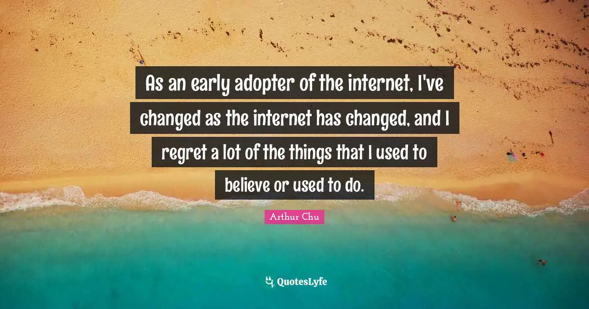 As an early adopter of the internet, I've changed as the internet has changed, and I regret a lot of the things that I used to believe or used to do.