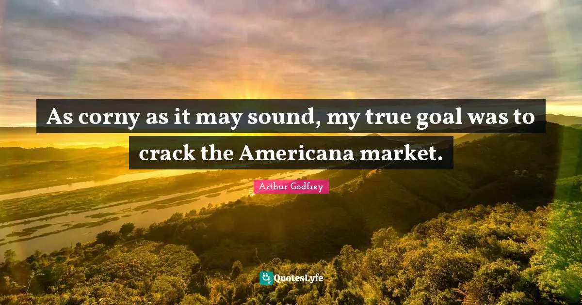 As corny as it may sound, my true goal was to crack the Americana market.