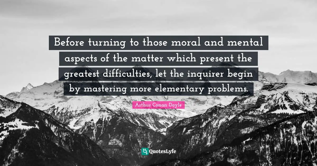 Before turning to those moral and mental aspects of the matter which present the greatest difficulties, let the inquirer begin by mastering more elementary problems.