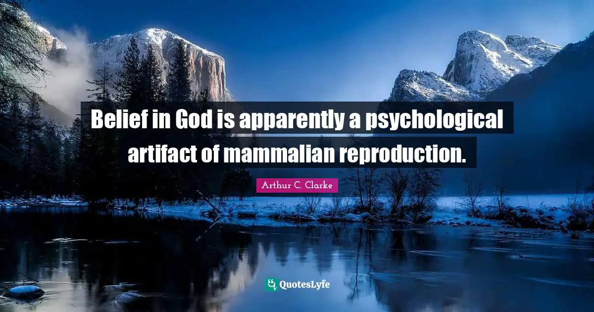 Artifacts Quotes: "Belief in God is apparently a psychological artifact of mammalian reproduction."