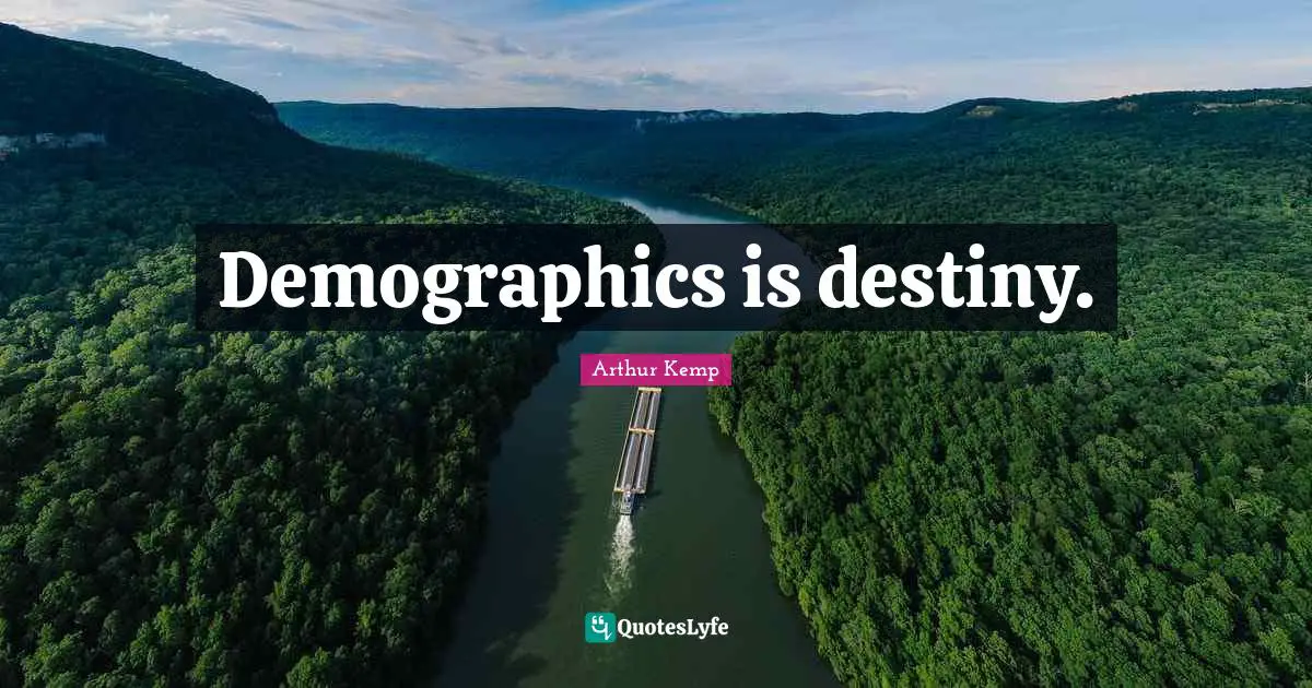 Demographics Quotes: "Demographics is destiny."