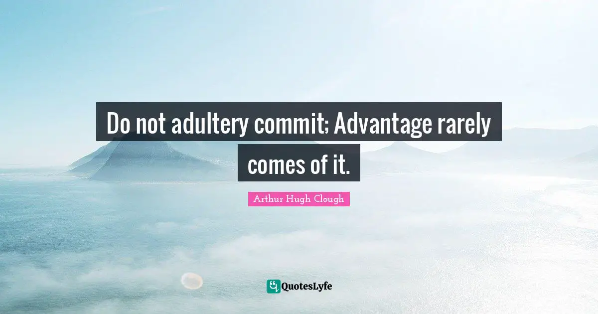 Adultery Quotes: "Do not adultery commit; Advantage rarely comes of it."