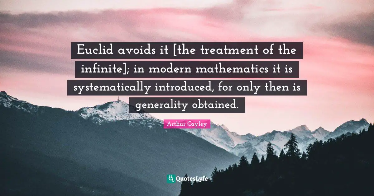 Euclid avoids it [the treatment of the infinite]; in modern mathematics it is systematically introduced, for only then is generality obtained.
