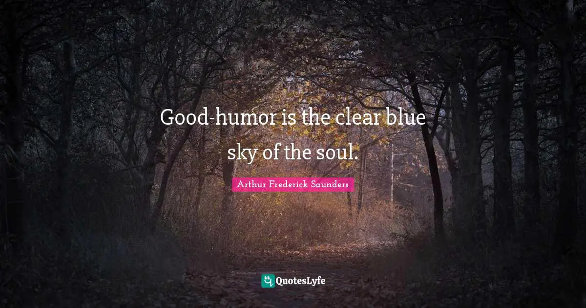 Good-humor is the clear blue sky of the soul.