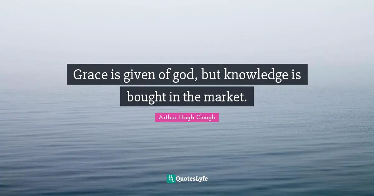 Grace is given of god, but knowledge is bought in the market.