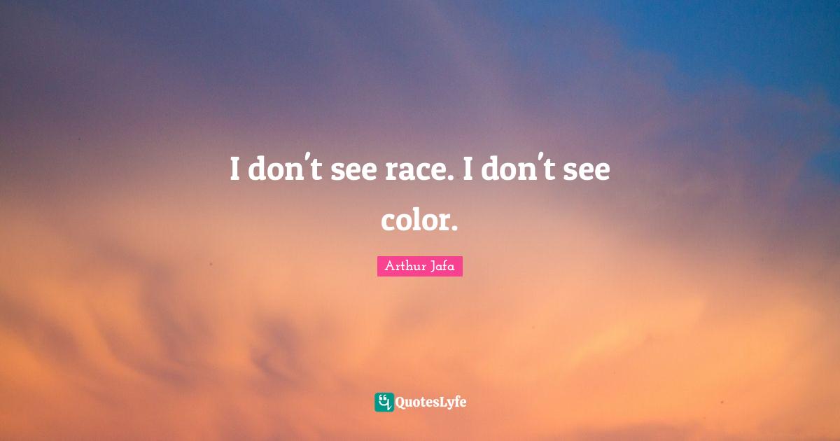 I don't see race. I don't see color.