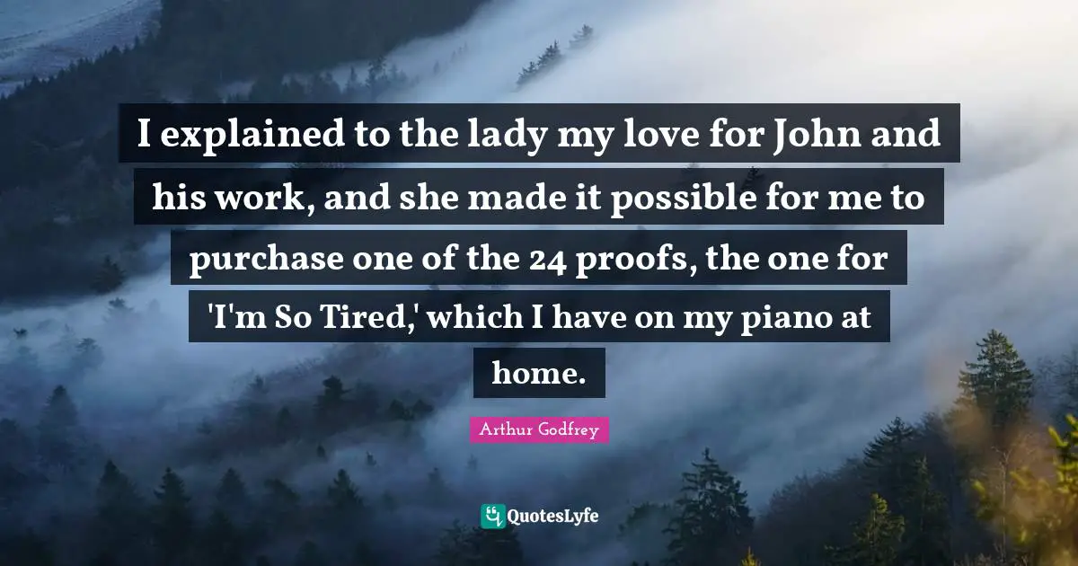 I explained to the lady my love for John and his work, and she made it possible for me to purchase one of the 24 proofs, the one for 'I'm So Tired,' which I have on my piano at home.