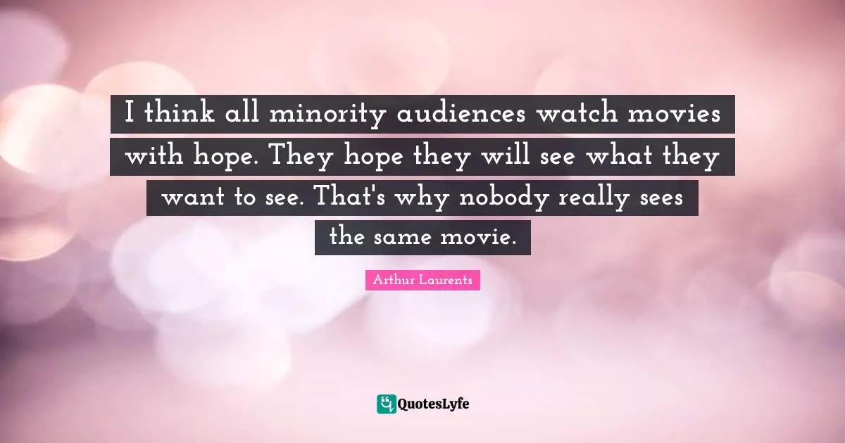 I think all minority audiences watch movies with hope. They hope they will see what they want to see. That's why nobody really sees the same movie.