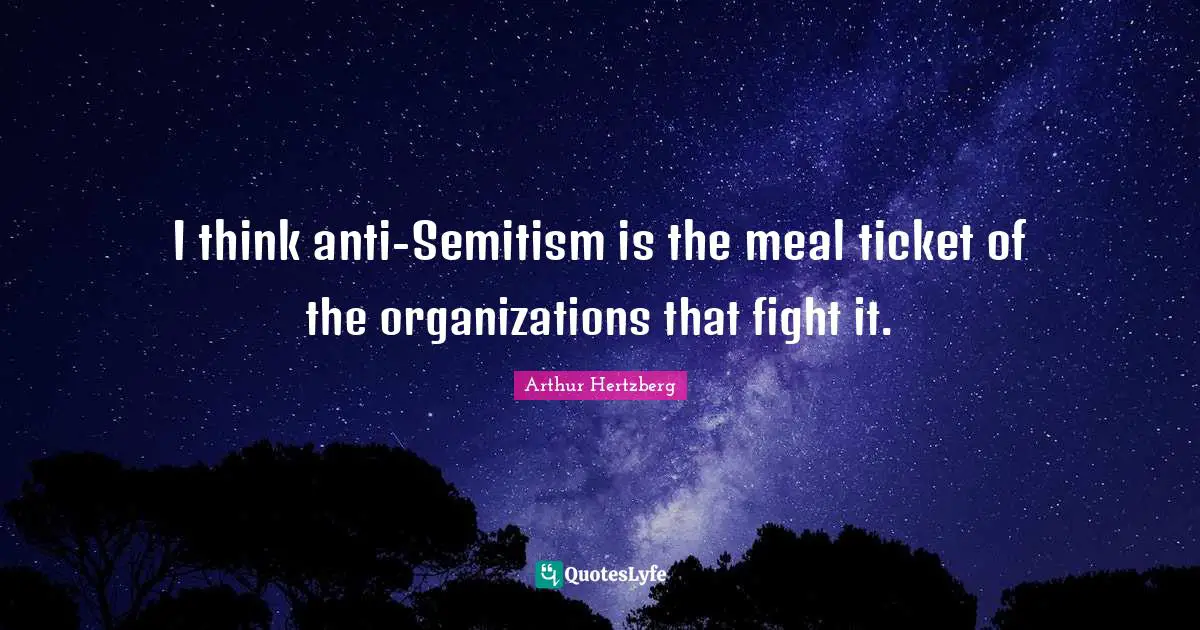 I think anti-Semitism is the meal ticket of the organizations that fight it.