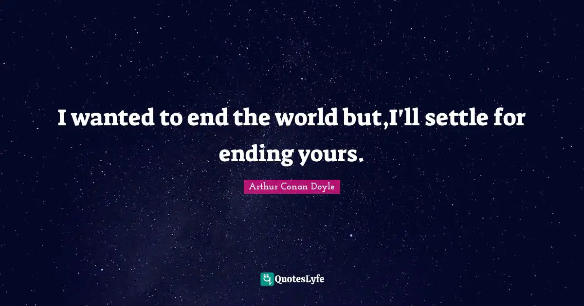 Settling Quotes: "I wanted to end the world but,I'll settle for ending yours."