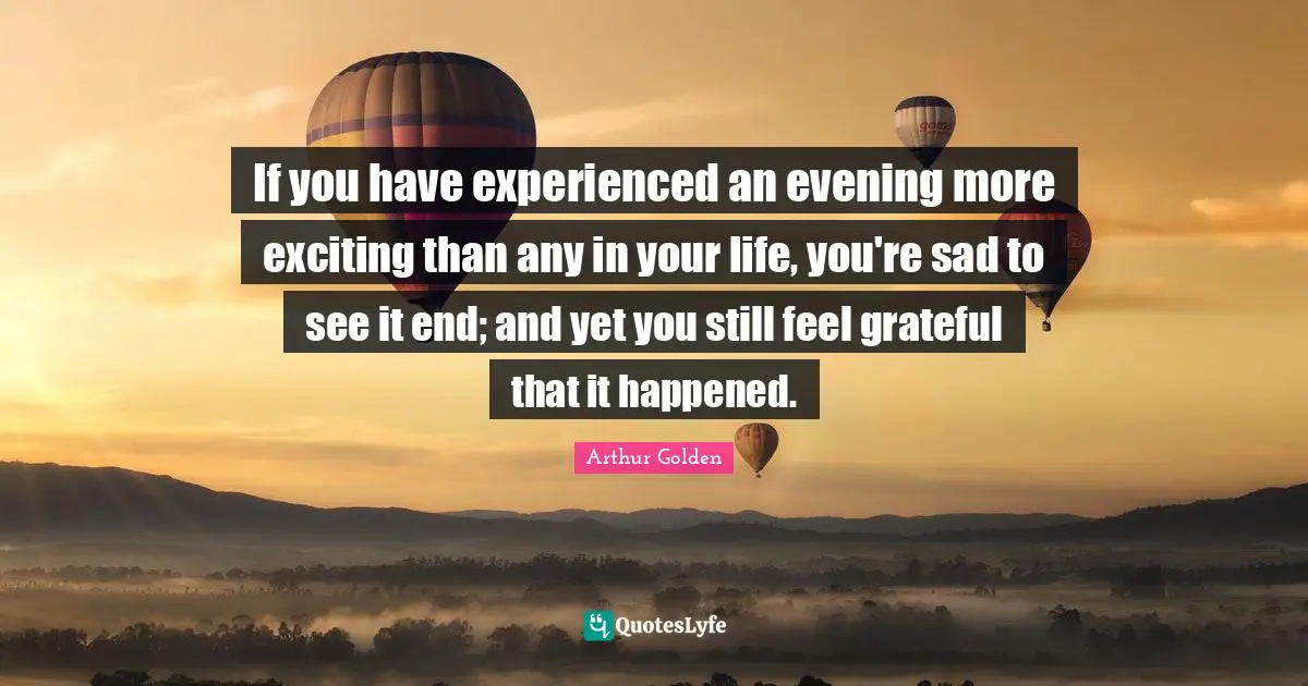 If you have experienced an evening more exciting than any in your life, you're sad to see it end; and yet you still feel grateful that it happened.