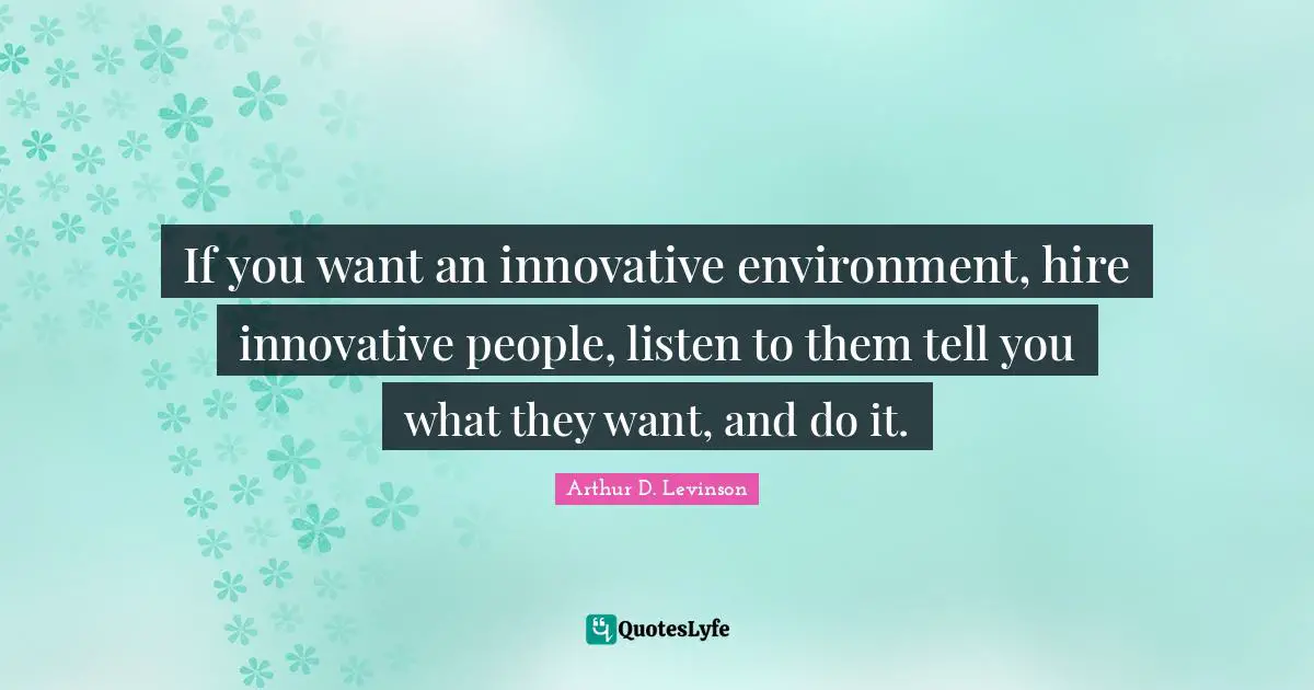 If you want an innovative environment, hire innovative people, listen to them tell you what they want, and do it.
