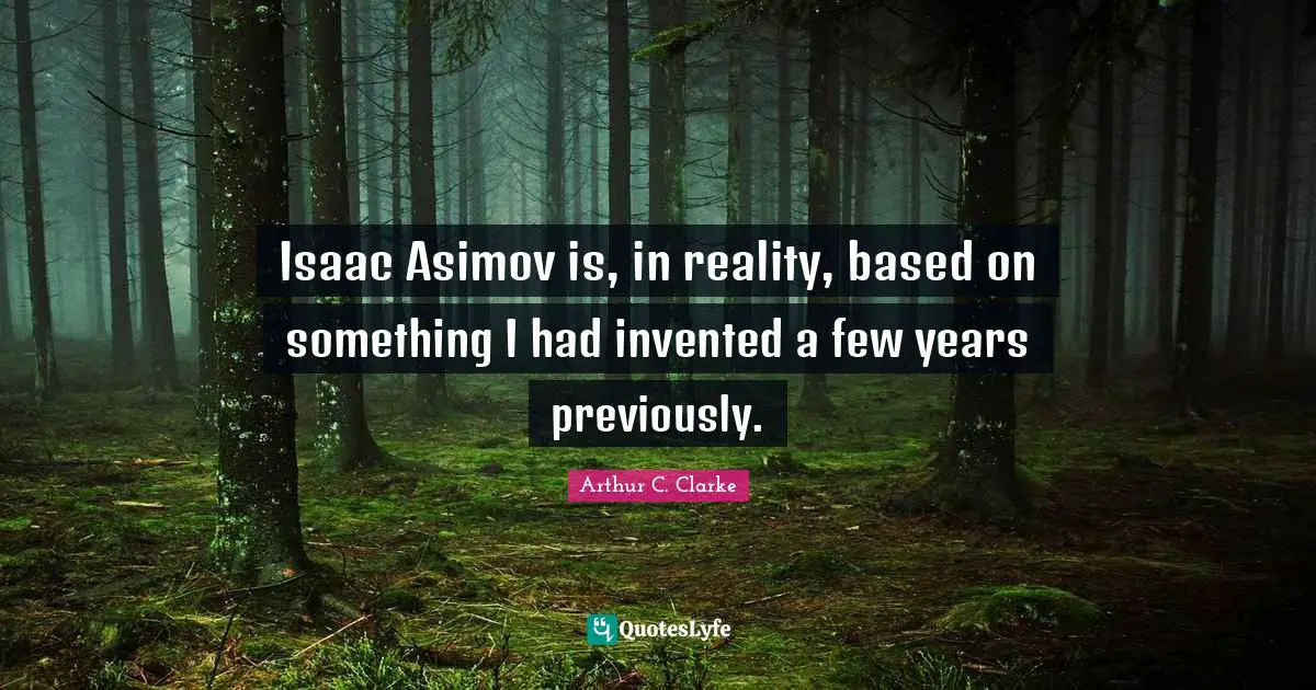 Isaac Asimov is, in reality, based on something I had invented a few years previously.