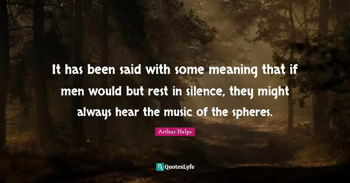 It has been said with some meaning that if men would but rest in silence, they might always hear the music of the spheres.