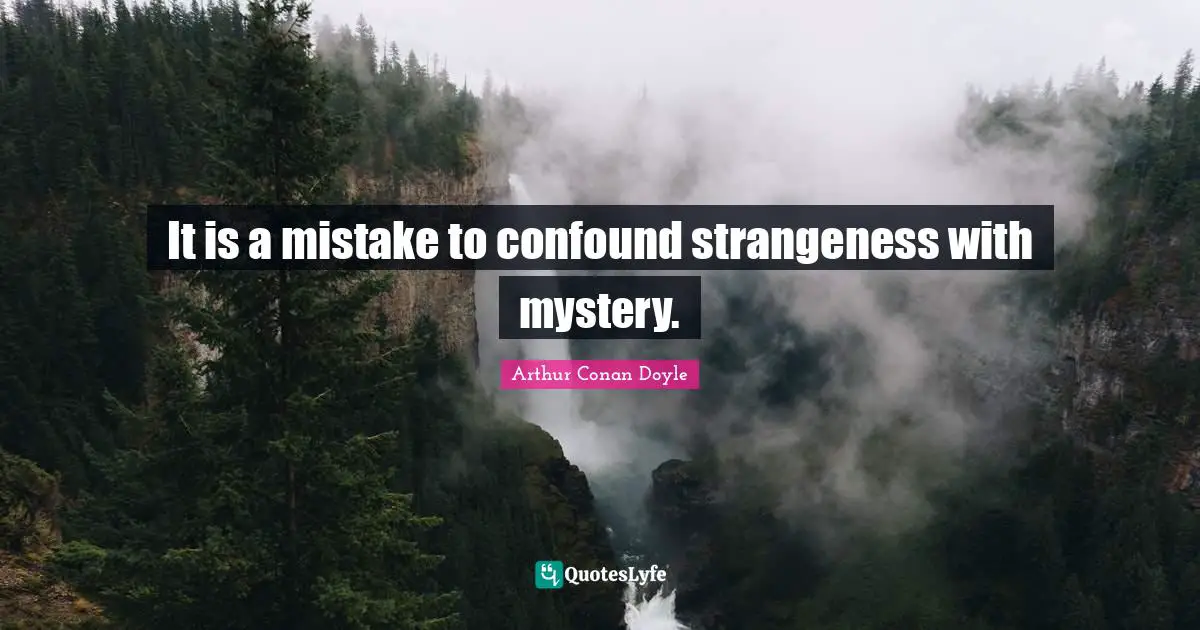 It is a mistake to confound strangeness with mystery.