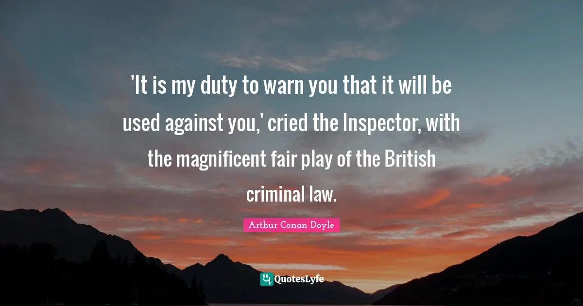 'It is my duty to warn you that it will be used against you,' cried the Inspector, with the magnificent fair play of the British criminal law.
