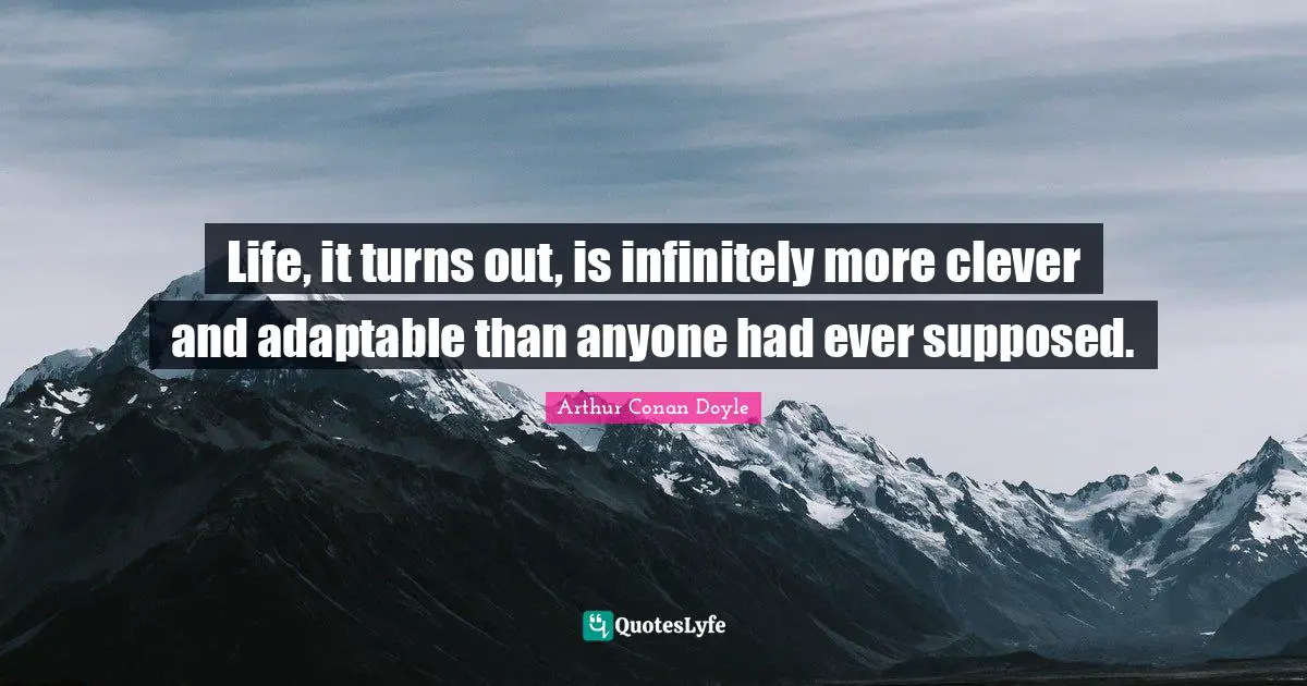 Life, it turns out, is infinitely more clever and adaptable than anyone had ever supposed.