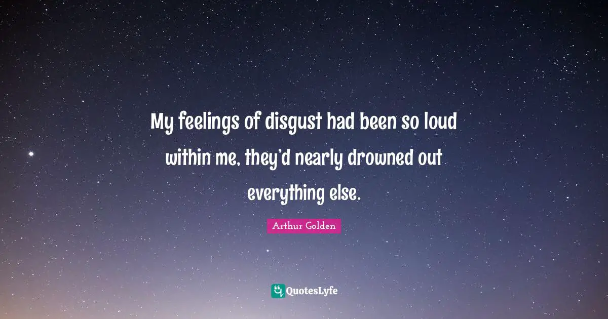 My feelings of disgust had been so loud within me, they’d nearly drowned out everything else.