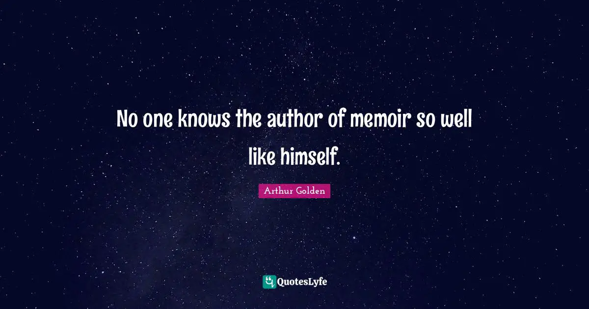 No one knows the author of memoir so well like himself.