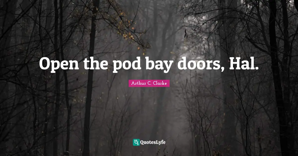 Open the pod bay doors, Hal.