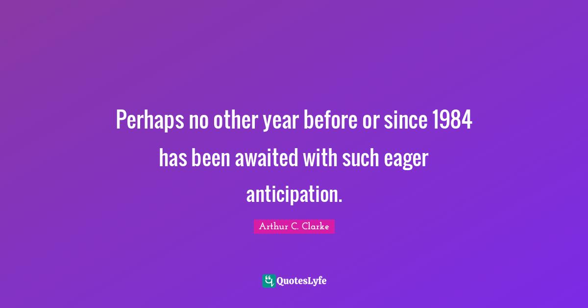 Perhaps no other year before or since 1984 has been awaited with such eager anticipation.