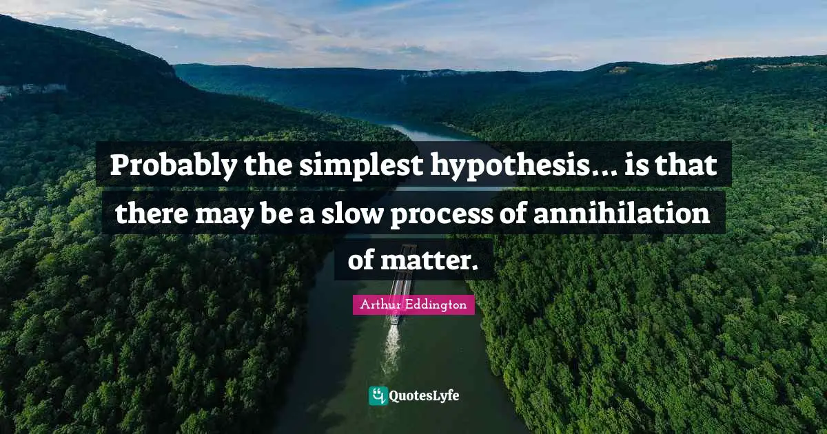 Probably the simplest hypothesis... is that there may be a slow process of annihilation of matter.