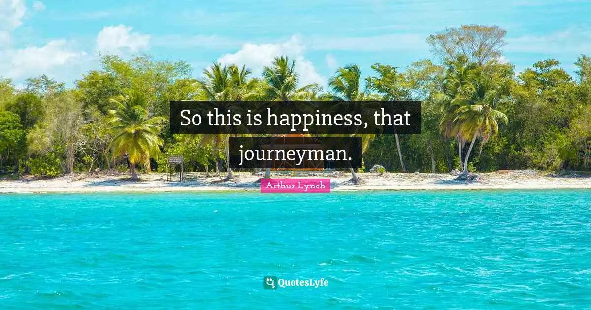 So this is happiness, that journeyman.