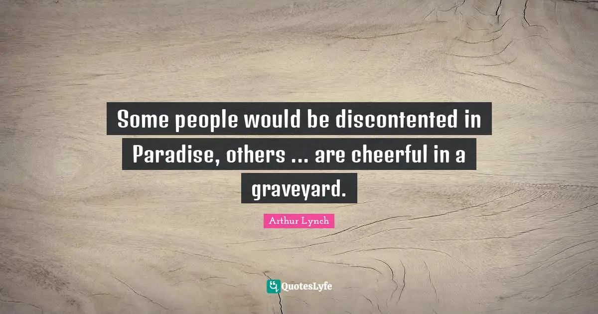Some people would be discontented in Paradise, others ... are cheerful in a graveyard.