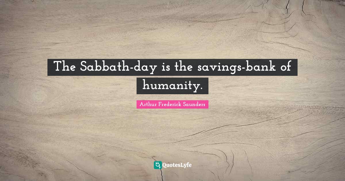 The Sabbath-day is the savings-bank of humanity.