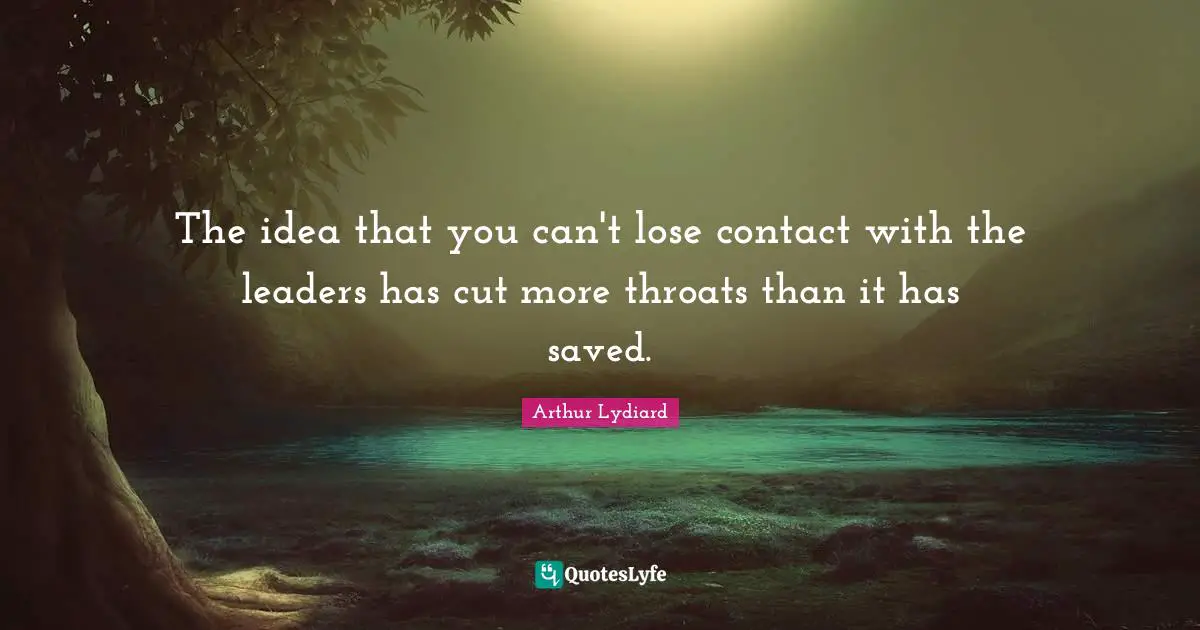 The idea that you can't lose contact with the leaders has cut more throats than it has saved.