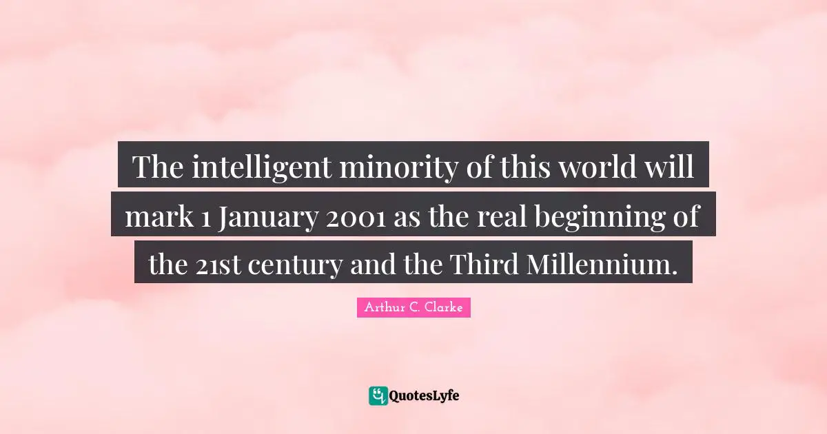 January Quotes: "The intelligent minority of this world will mark 1 January 2001 as the real beginning of the 21st century and the Third Millennium."