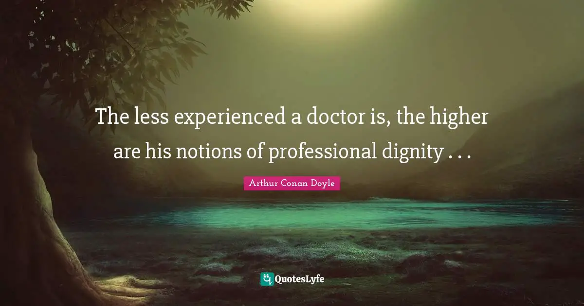The less experienced a doctor is, the higher are his notions of professional dignity . . .