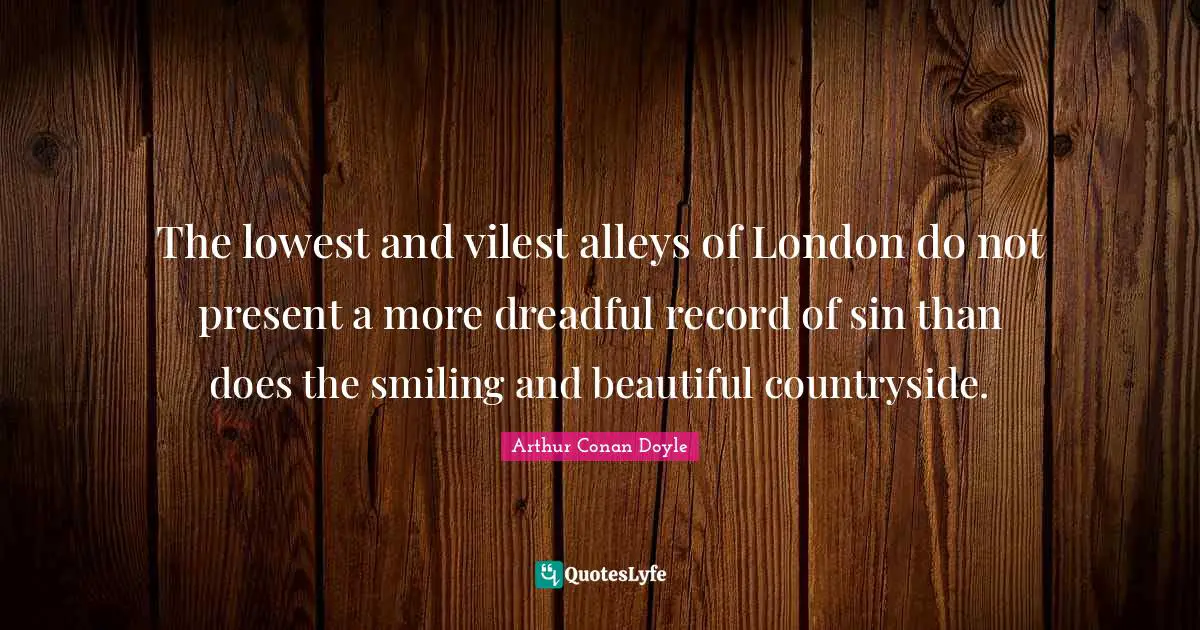 London Quotes: "The lowest and vilest alleys of London do not present a more dreadful record of sin than does the smiling and beautiful countryside."